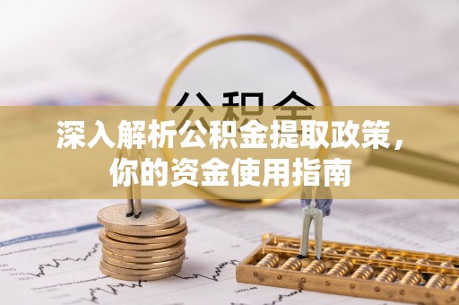 永胜深入解析公积金提取政策，你的资金使用指南