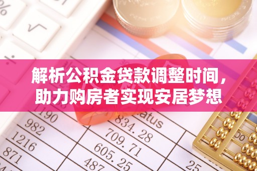 永胜解析公积金贷款调整时间，助力购房者实现安居梦想