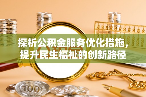 永胜探析公积金服务优化措施，提升民生福祉的创新路径