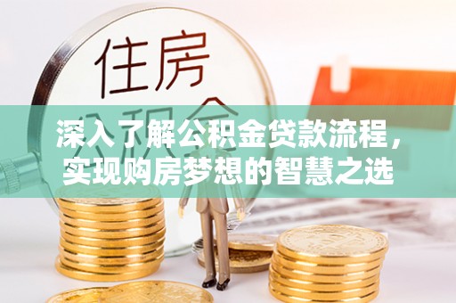 永胜深入了解公积金贷款流程，实现购房梦想的智慧之选