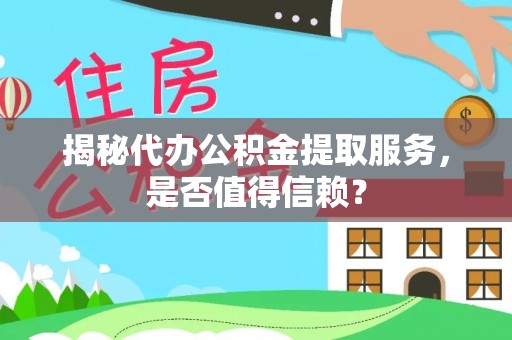 永胜揭秘代办公积金提取服务，是否值得信赖？