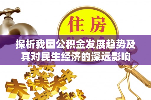 永胜探析我国公积金发展趋势及其对民生经济的深远影响
