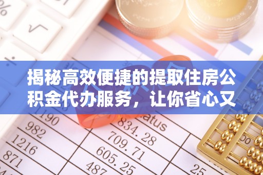永胜揭秘高效便捷的提取住房公积金代办服务，让你省心又省力