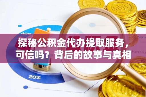 永胜探秘公积金代办提取服务，可信吗？背后的故事与真相