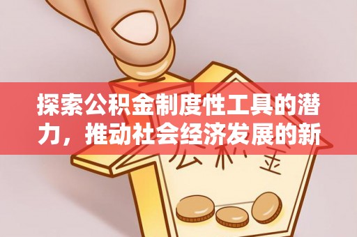 永胜探索公积金制度性工具的潜力，推动社会经济发展的新引擎