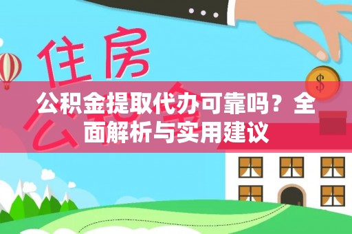 永胜公积金提取代办可靠吗？全面解析与实用建议