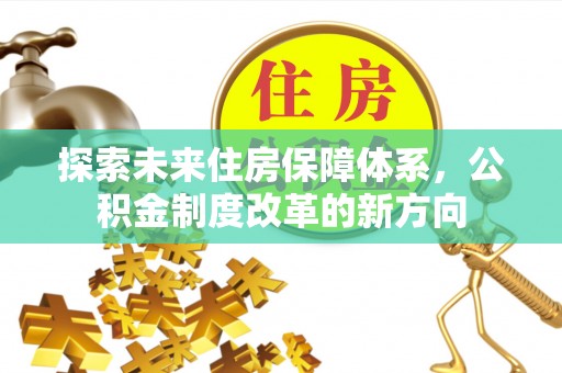 永胜探索未来住房保障体系，公积金制度改革的新方向