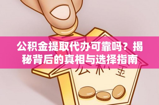 永胜公积金提取代办可靠吗？揭秘背后的真相与选择指南