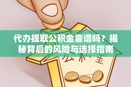 永胜代办提取公积金靠谱吗？揭秘背后的风险与选择指南