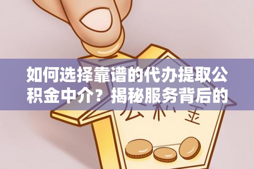 永胜如何选择靠谱的代办提取公积金中介？揭秘服务背后的真相