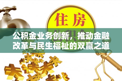 永胜公积金业务创新，推动金融改革与民生福祉的双赢之道