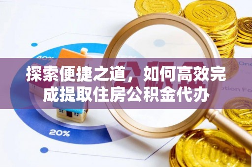 永胜探索便捷之道，如何高效完成提取住房公积金代办