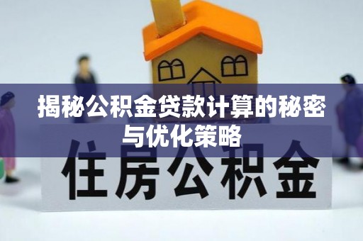 永胜揭秘公积金贷款计算的秘密与优化策略