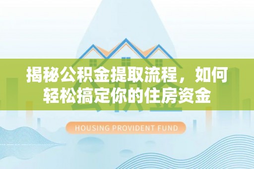 永胜揭秘公积金提取流程，如何轻松搞定你的住房资金