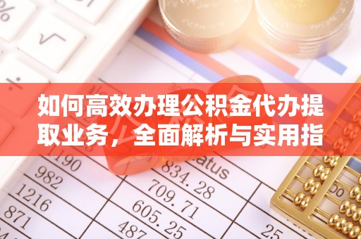 永胜如何高效办理公积金代办提取业务，全面解析与实用指南