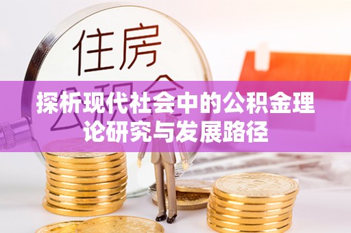 永胜探析现代社会中的公积金理论研究与发展路径