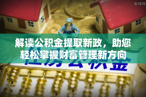 永胜解读公积金提取新政，助您轻松掌握财富管理新方向