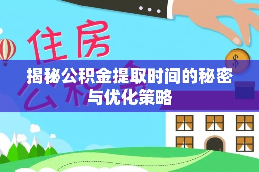 永胜揭秘公积金提取时间的秘密与优化策略