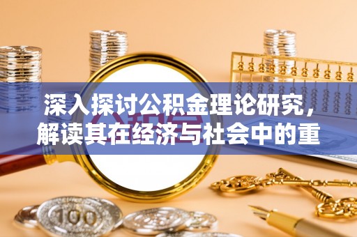 永胜深入探讨公积金理论研究，解读其在经济与社会中的重要角色
