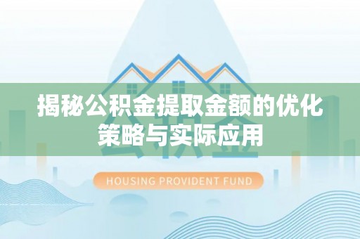 永胜揭秘公积金提取金额的优化策略与实际应用