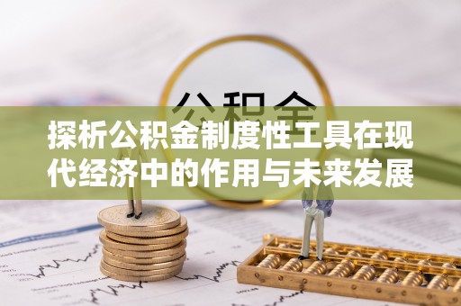 永胜探析公积金制度性工具在现代经济中的作用与未来发展趋势