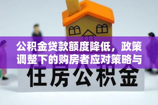 永胜公积金贷款额度降低，政策调整下的购房者应对策略与未来趋势