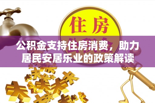 永胜公积金支持住房消费，助力居民安居乐业的政策解读
