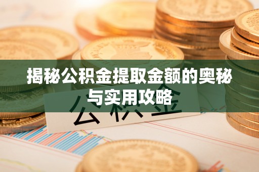 永胜揭秘公积金提取金额的奥秘与实用攻略