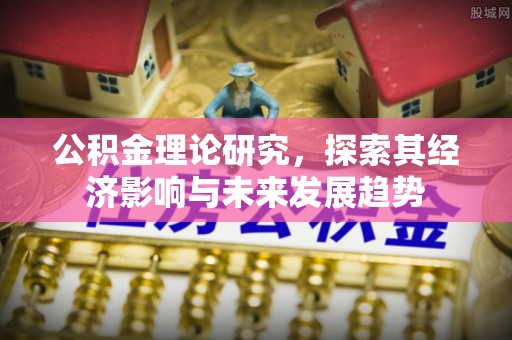 永胜公积金理论研究，探索其经济影响与未来发展趋势