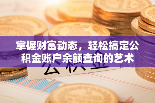 永胜掌握财富动态，轻松搞定公积金账户余额查询的艺术