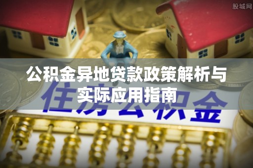永胜公积金异地贷款政策解析与实际应用指南