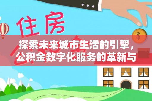 永胜探索未来城市生活的引擎，公积金数字化服务的革新与实践