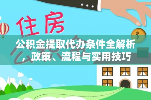 永胜公积金提取代办条件全解析，政策、流程与实用技巧