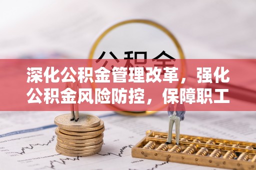 永胜深化公积金管理改革，强化公积金风险防控，保障职工权益