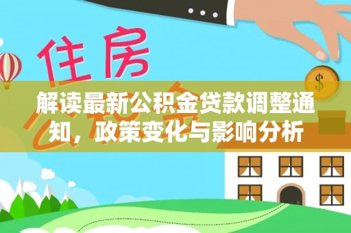 永胜解读最新公积金贷款调整通知，政策变化与影响分析