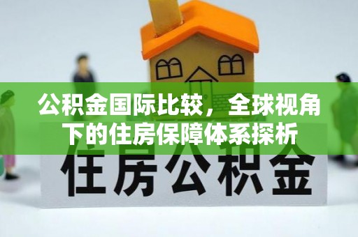 永胜公积金国际比较，全球视角下的住房保障体系探析