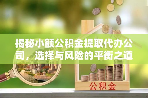 永胜揭秘小额公积金提取代办公司，选择与风险的平衡之道