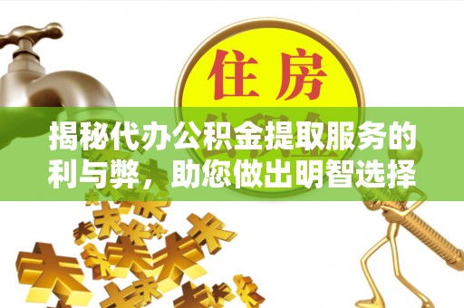 永胜揭秘代办公积金提取服务的利与弊，助您做出明智选择