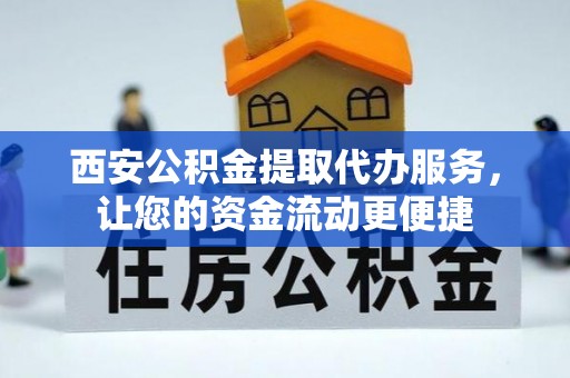 永胜西安公积金提取代办服务，让您的资金流动更便捷