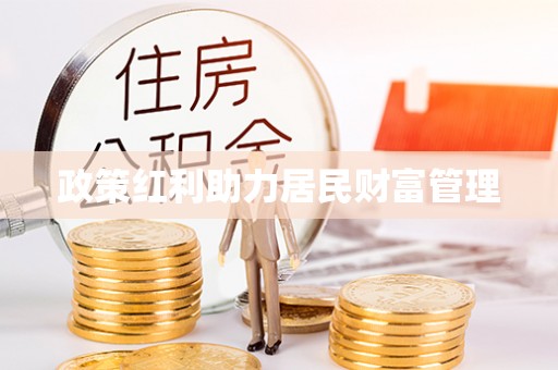 永胜政策红利助力居民财富管理