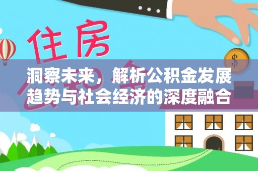 永胜洞察未来，解析公积金发展趋势与社会经济的深度融合