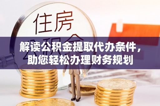 永胜解读公积金提取代办条件，助您轻松办理财务规划