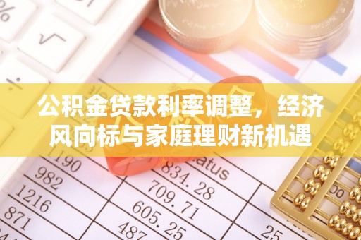 永胜公积金贷款利率调整，经济风向标与家庭理财新机遇