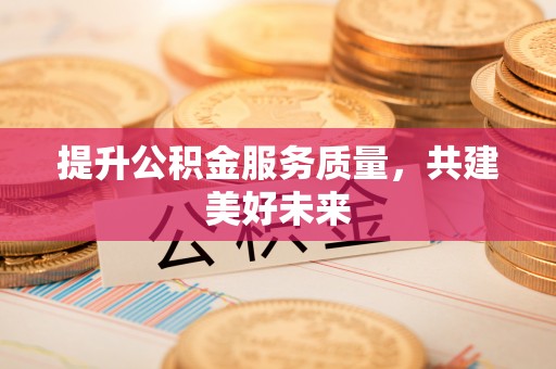 永胜提升公积金服务质量，共建美好未来