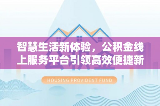 永胜智慧生活新体验，公积金线上服务平台引领高效便捷新时代