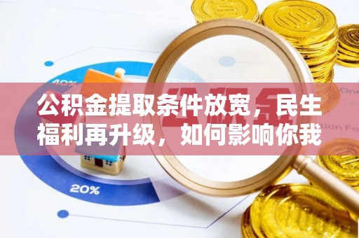 永胜公积金提取条件放宽，民生福利再升级，如何影响你我生活？