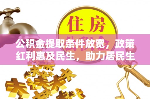 永胜公积金提取条件放宽，政策红利惠及民生，助力居民生活质量提升