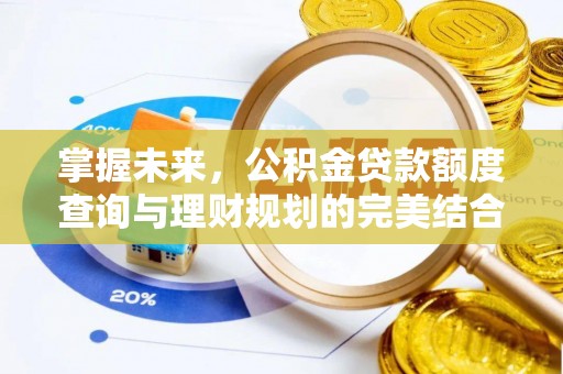 永胜掌握未来，公积金贷款额度查询与理财规划的完美结合