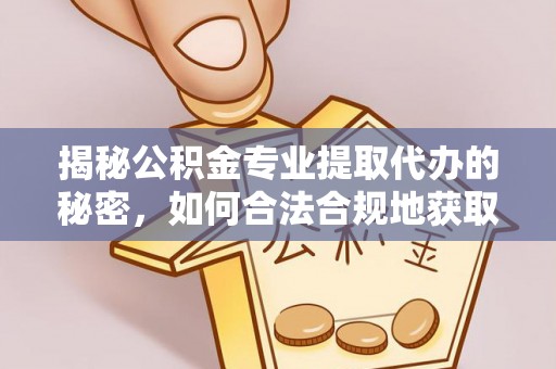 永胜揭秘公积金专业提取代办的秘密，如何合法合规地获取你的住房基金？