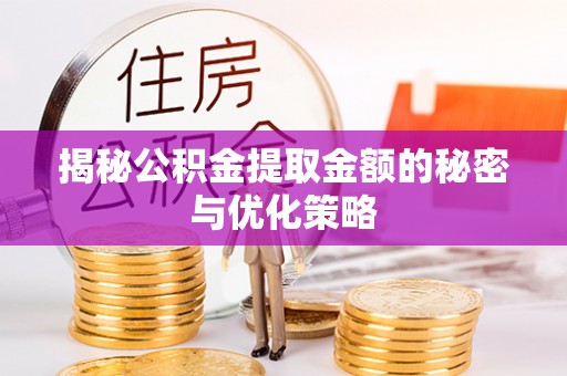 永胜揭秘公积金提取金额的秘密与优化策略